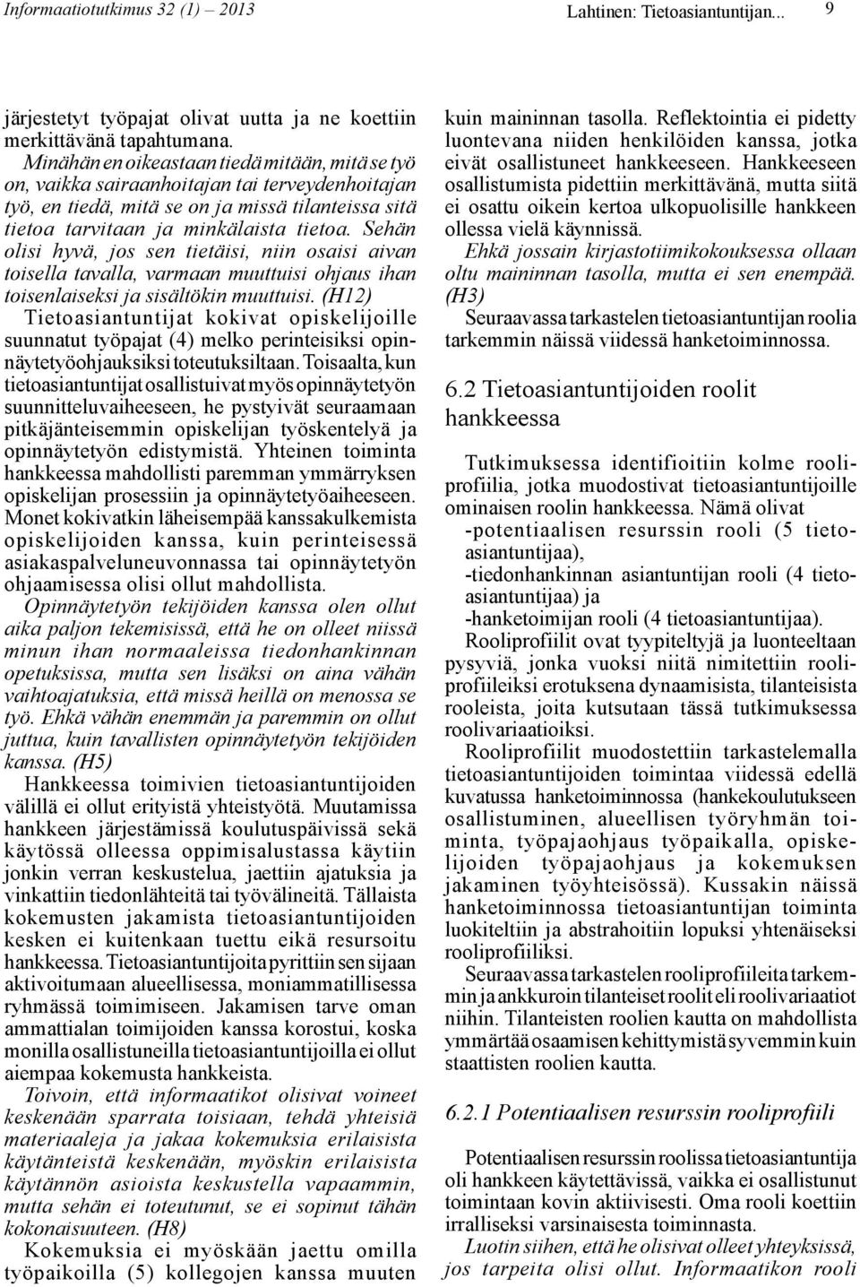 Sehän olisi hyvä, jos sen tietäisi, niin osaisi aivan toisella tavalla, varmaan muuttuisi ohjaus ihan toisenlaiseksi ja sisältökin muuttuisi.