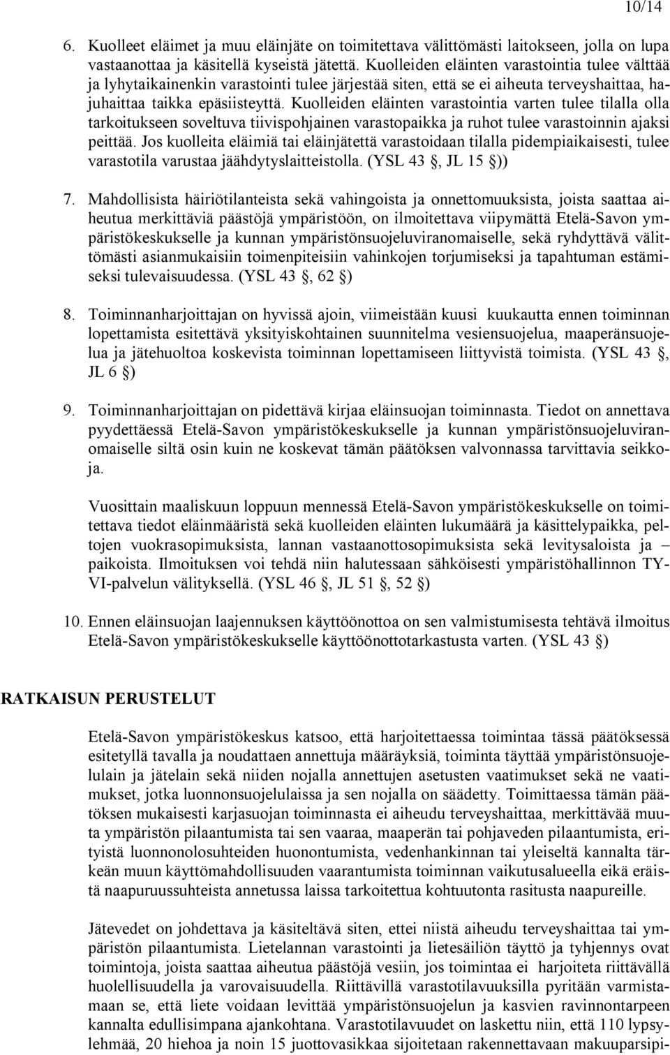 Kuolleiden eläinten varastointia varten tulee tilalla olla tarkoitukseen soveltuva tiivispohjainen varastopaikka ja ruhot tulee varastoinnin ajaksi peittää.