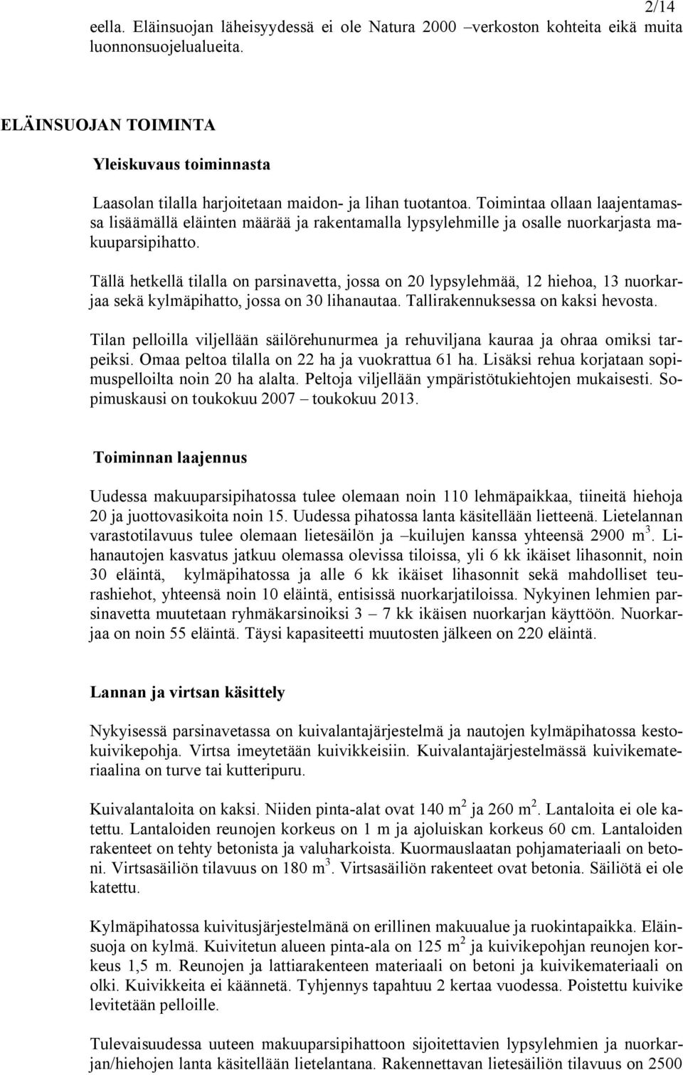 Toimintaa ollaan laajentamassa lisäämällä eläinten määrää ja rakentamalla lypsylehmille ja osalle nuorkarjasta makuuparsipihatto.