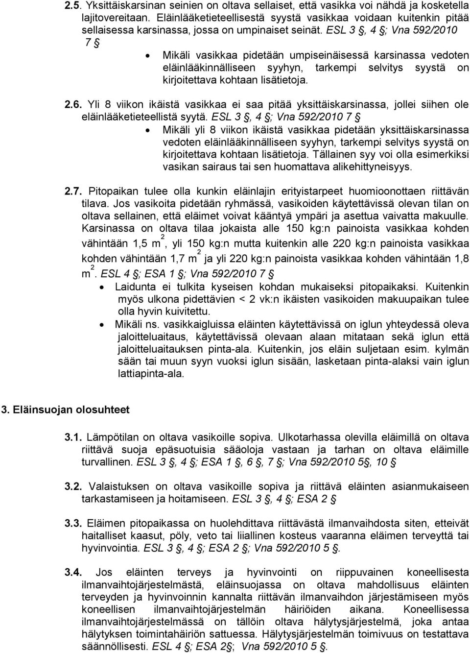 ESL 3, 4 ; Vna 592/2010 7 Mikäli vasikkaa pidetään umpiseinäisessä karsinassa vedoten eläinlääkinnälliseen syyhyn, tarkempi selvitys syystä on kirjoitettava kohtaan lisätietoja. 2.6.