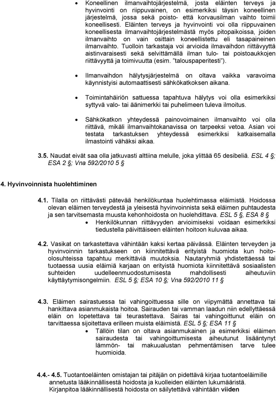 Eläinten terveys ja hyvinvointi voi olla riippuvainen koneellisesta ilmanvaihtojärjestelmästä myös pitopaikoissa, joiden ilmanvaihto on vain osittain koneellistettu eli tasapaineinen ilmanvaihto.