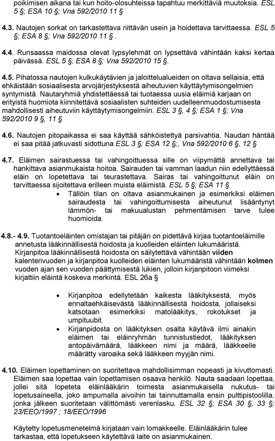 Nautaryhmiä yhdistettäessä tai tuotaessa uusia eläimiä karjaan on erityistä huomiota kiinnitettävä sosiaalisten suhteiden uudelleenmuodostumisesta mahdollisesti aiheutuviin käyttäytymisongelmiin.