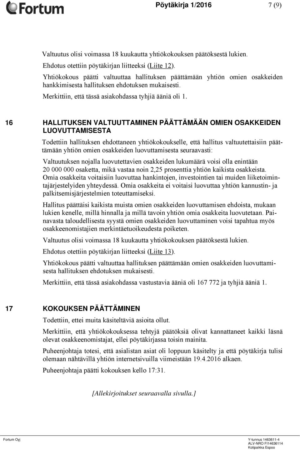 16 HALLITUKSEN VALTUUTTAMINEN PÄÄTTÄMÄÄN OMIEN OSAKKEIDEN LUOVUTTAMISESTA Todettiin hallituksen ehdottaneen yhtiökokoukselle, että hallitus valtuutettaisiin päättämään yhtiön omien osakkeiden