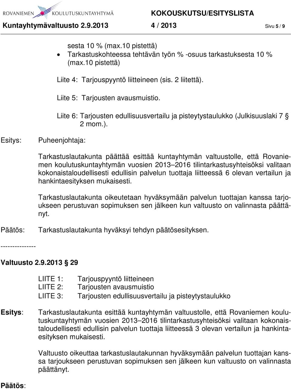 Liite 5: Tarjousten avausmuistio. Liite 6: Tarjousten edullisuusvertailu ja pisteytystaulukko (Julkisuuslaki 7 2 mom.).