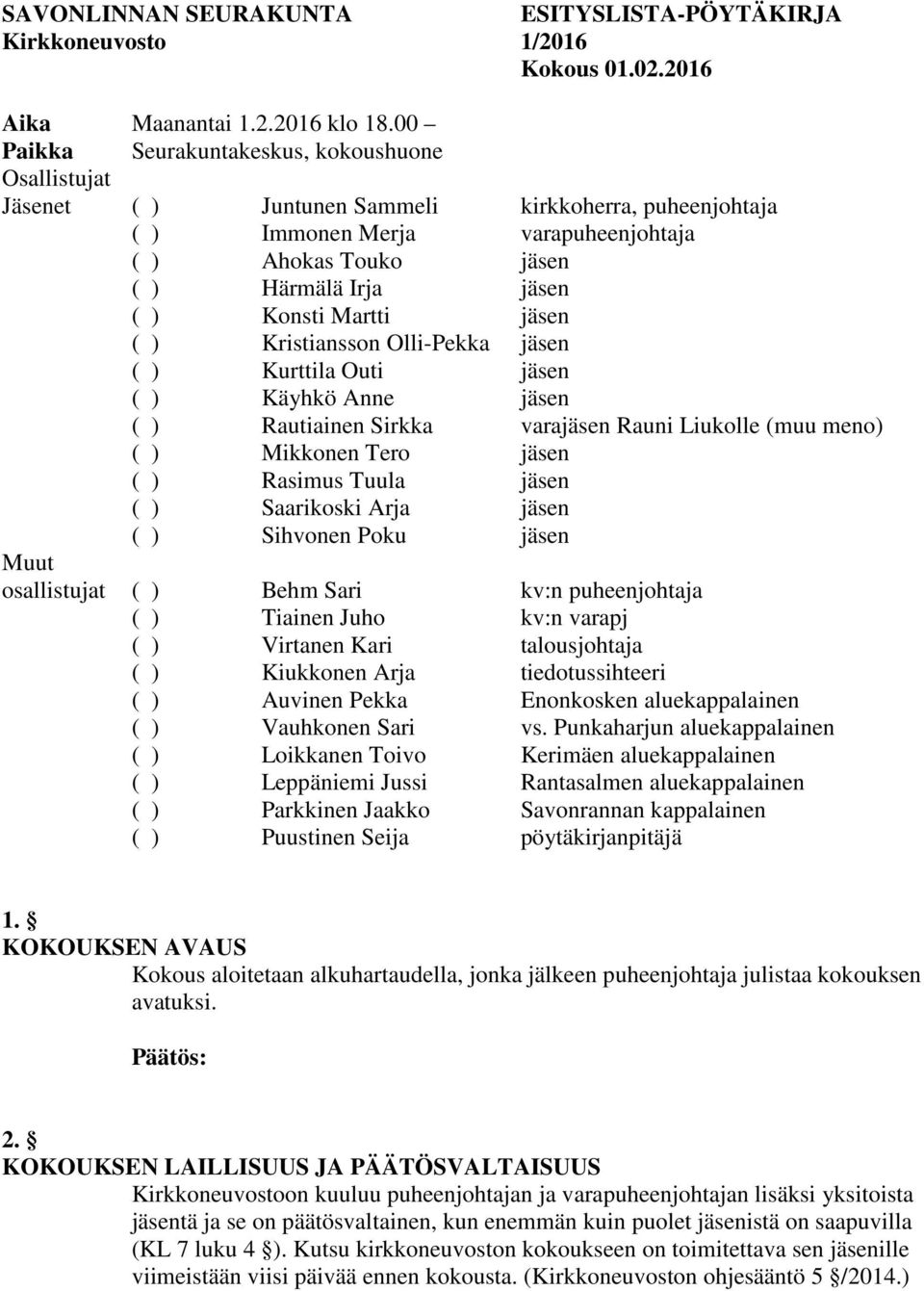 Konsti Martti jäsen ( ) Kristiansson Olli-Pekka jäsen ( ) Kurttila Outi jäsen ( ) Käyhkö Anne jäsen ( ) Rautiainen Sirkka varajäsen Rauni Liukolle (muu meno) ( ) Mikkonen Tero jäsen ( ) Rasimus Tuula