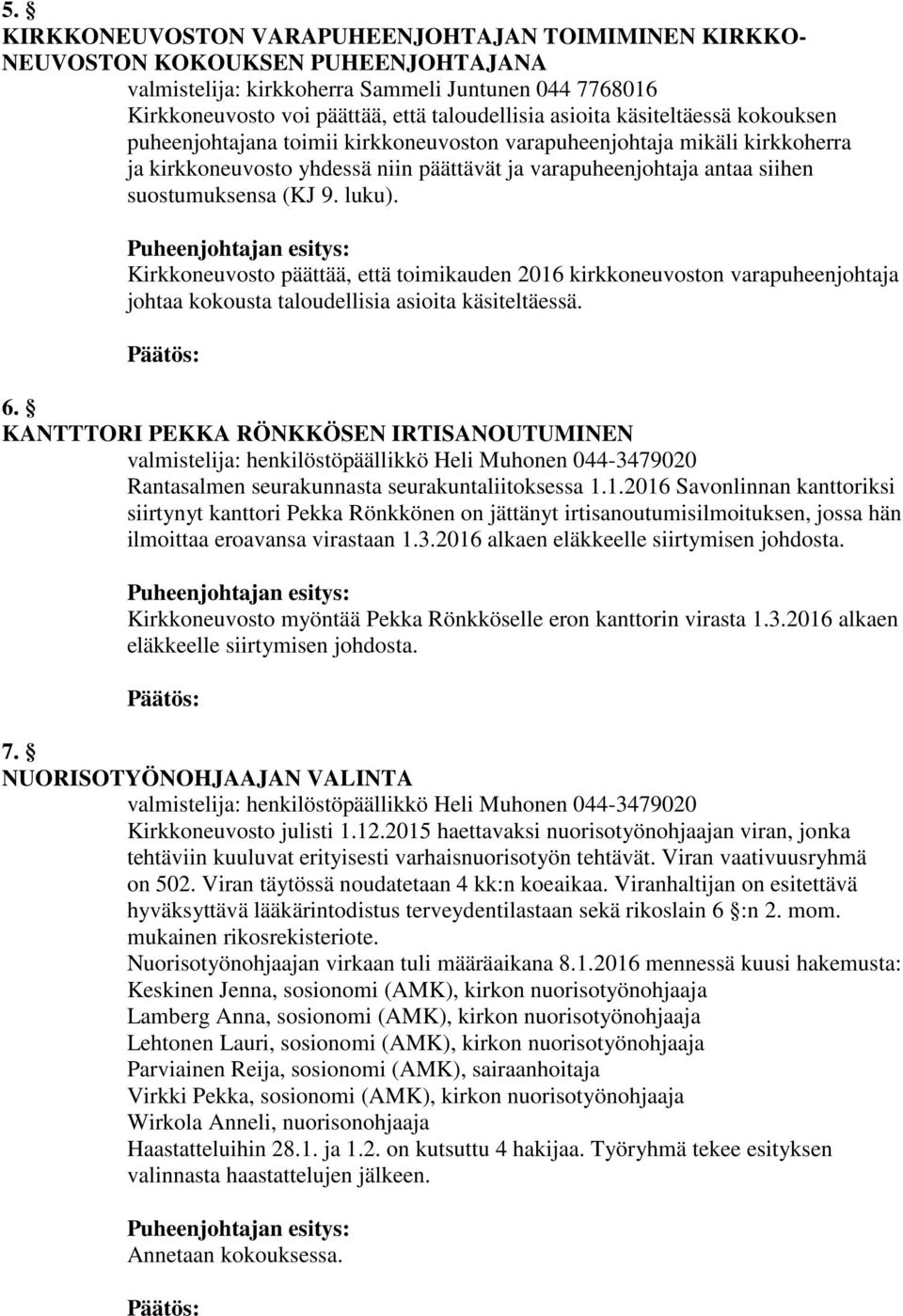 (KJ 9. luku). Kirkkoneuvosto päättää, että toimikauden 2016 kirkkoneuvoston varapuheenjohtaja johtaa kokousta taloudellisia asioita käsiteltäessä. 6.