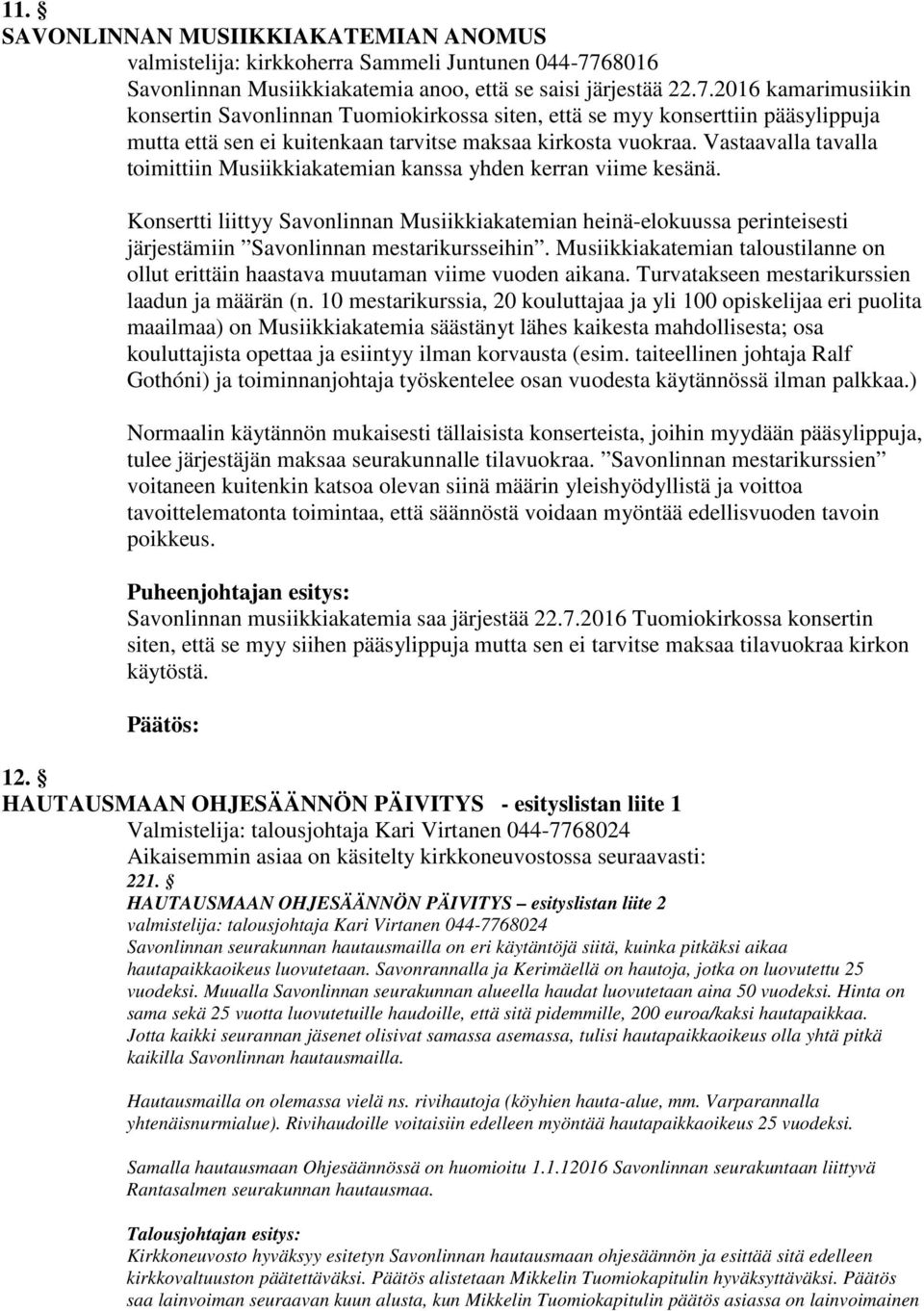 2016 kamarimusiikin konsertin Savonlinnan Tuomiokirkossa siten, että se myy konserttiin pääsylippuja mutta että sen ei kuitenkaan tarvitse maksaa kirkosta vuokraa.