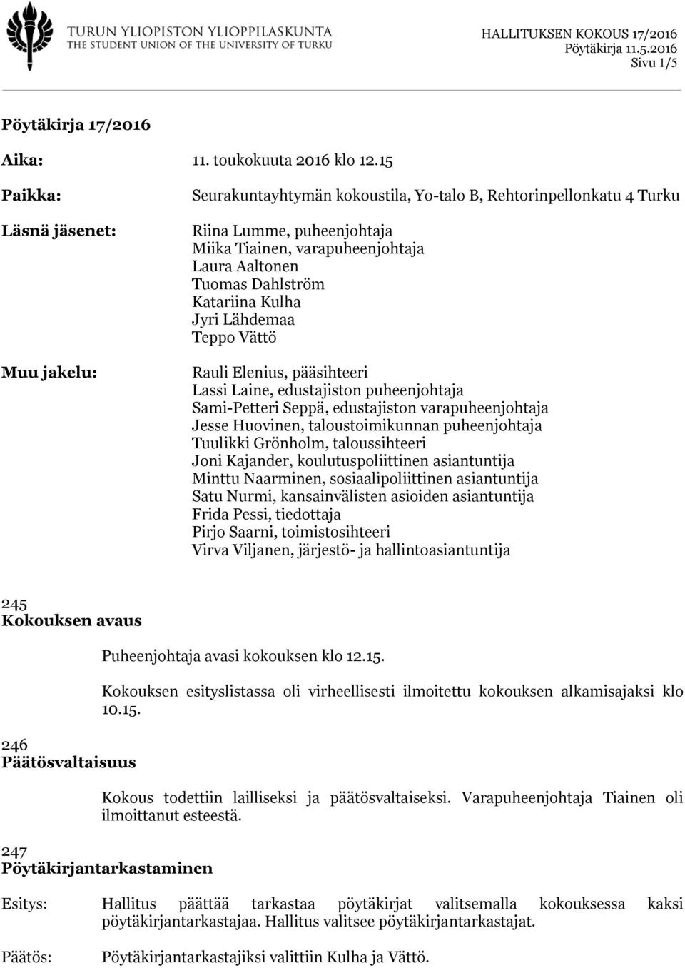 Katariina Kulha Jyri Lähdemaa Teppo Vättö Rauli Elenius, pääsihteeri Lassi Laine, edustajiston puheenjohtaja Sami-Petteri Seppä, edustajiston varapuheenjohtaja Jesse Huovinen, taloustoimikunnan