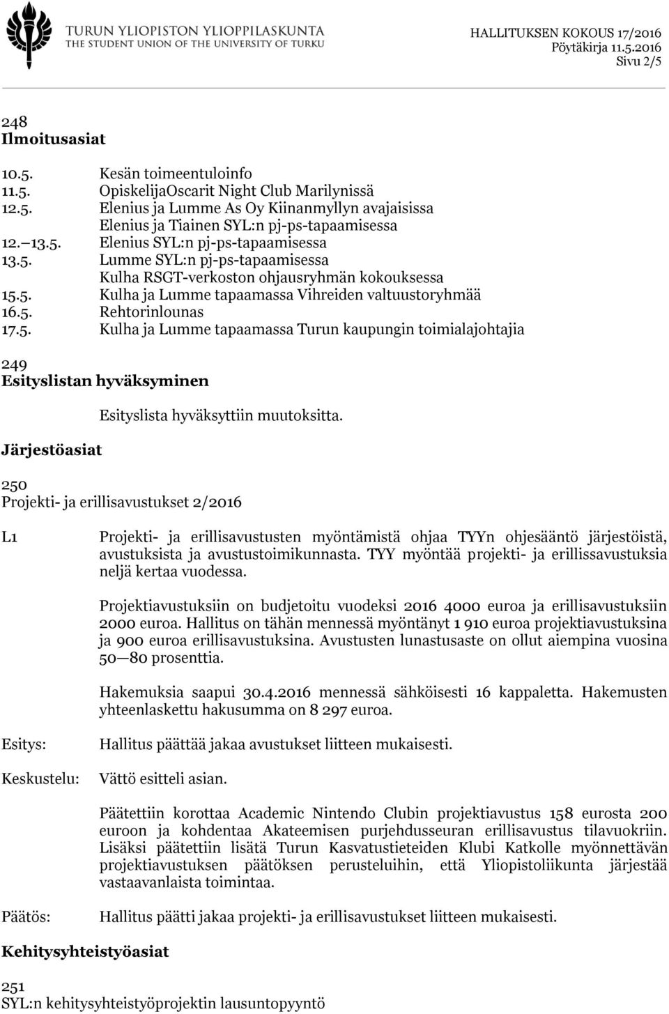 5. Kulha ja Lumme tapaamassa Turun kaupungin toimialajohtajia 249 Esityslistan hyväksyminen Järjestöasiat Esityslista hyväksyttiin muutoksitta.