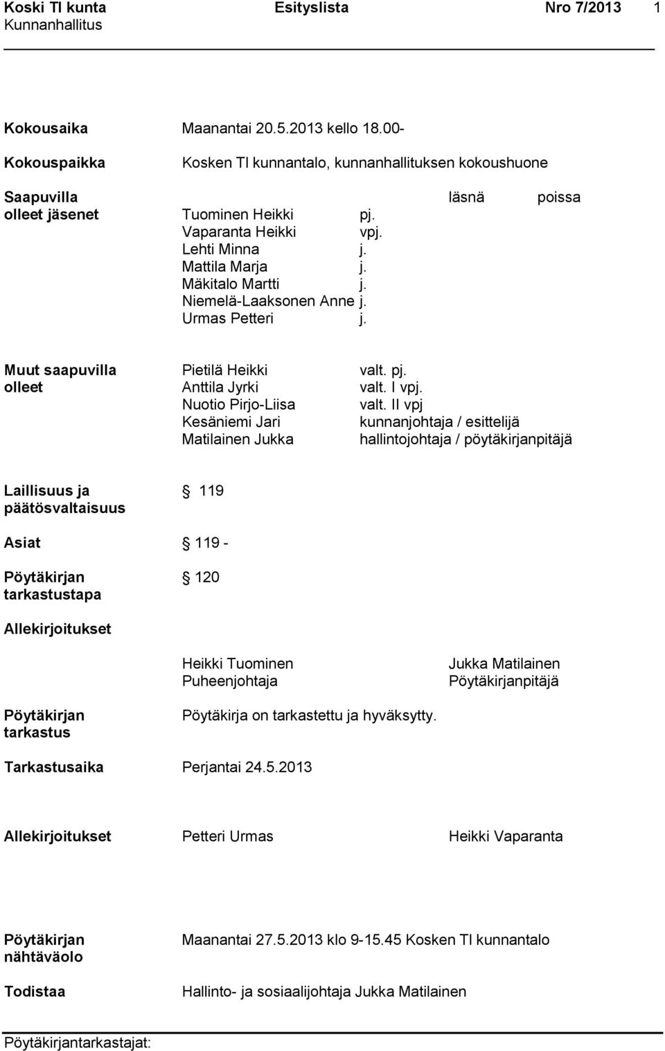 Niemelä-Laaksonen Anne j. Urmas Petteri j. Muut saapuvilla Pietilä Heikki valt. pj. olleet Anttila Jyrki valt. I vpj. Nuotio Pirjo-Liisa valt.