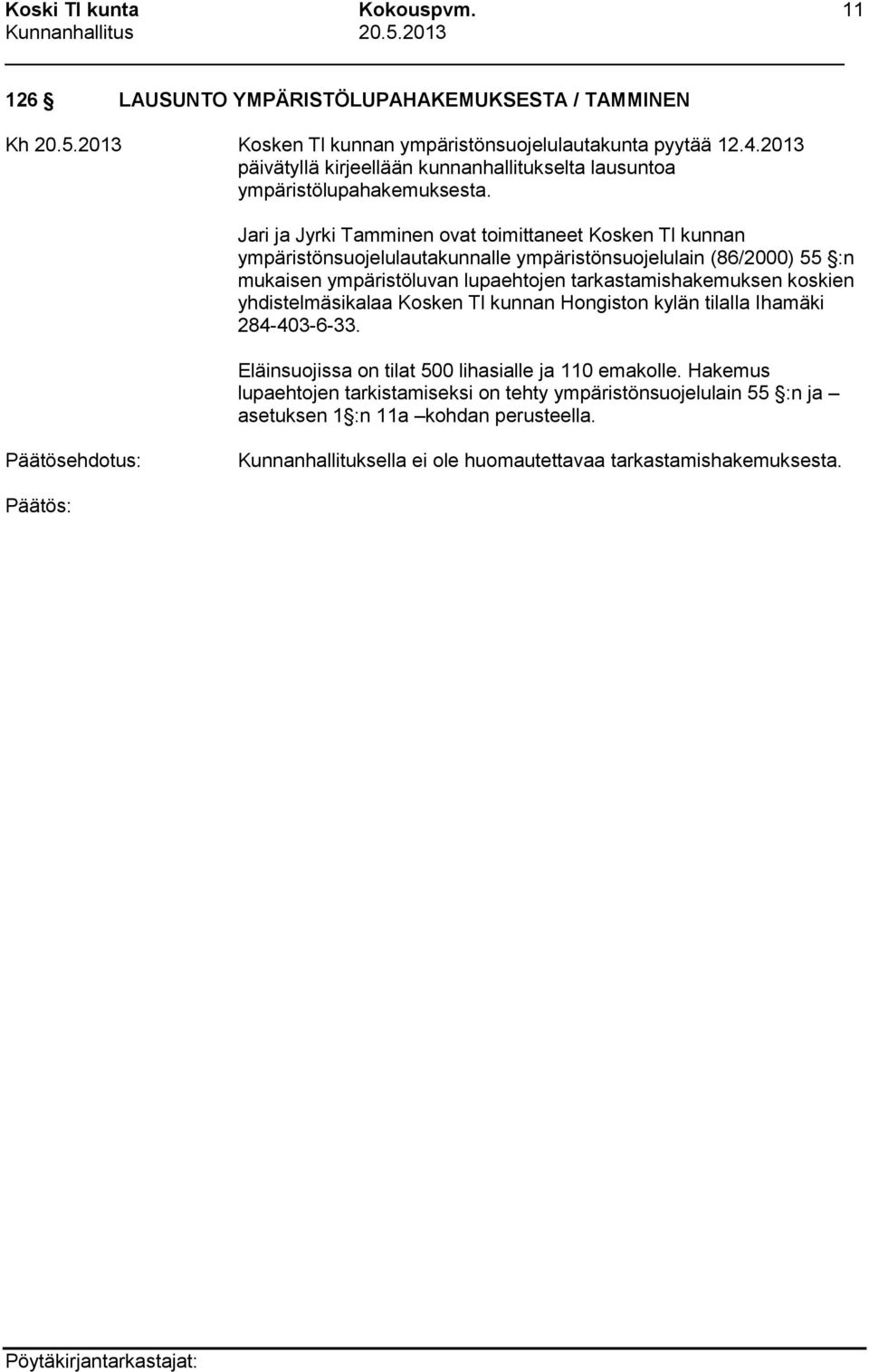 Jari ja Jyrki Tamminen ovat toimittaneet Kosken Tl kunnan ympäristönsuojelulautakunnalle ympäristönsuojelulain (86/2000) 55 :n mukaisen ympäristöluvan lupaehtojen