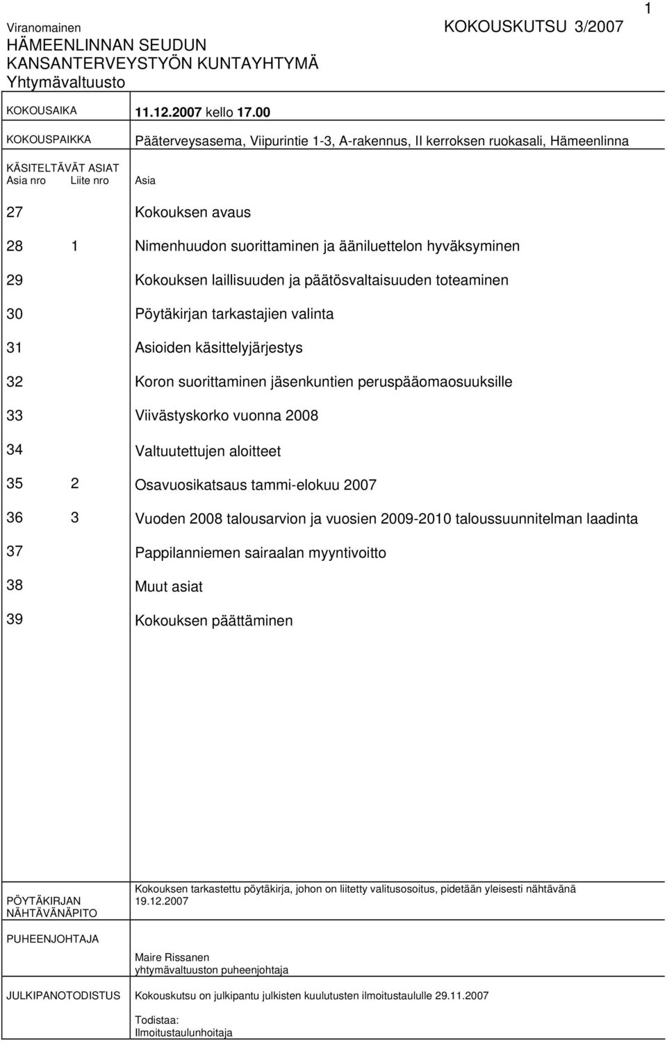 avaus Nimenhuudon suorittaminen ja ääniluettelon hyväksyminen Kokouksen laillisuuden ja päätösvaltaisuuden toteaminen Pöytäkirjan tarkastajien valinta Asioiden käsittelyjärjestys Koron suorittaminen