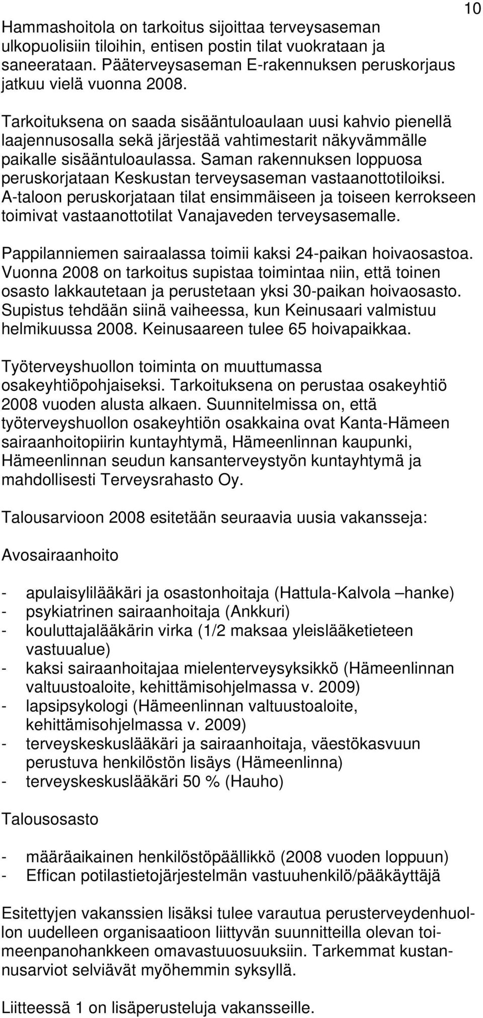 Saman rakennuksen loppuosa peruskorjataan Keskustan terveysaseman vastaanottotiloiksi.