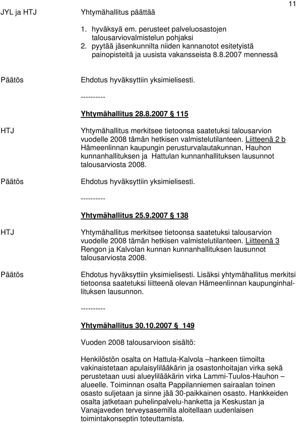 8.2007 mennessä 11 HTJ HTJ ---------- Yhtymähallitus 28.8.2007 115 Yhtymähallitus merkitsee tietoonsa saatetuksi talousarvion vuodelle 2008 tämän hetkisen valmistelutilanteen.