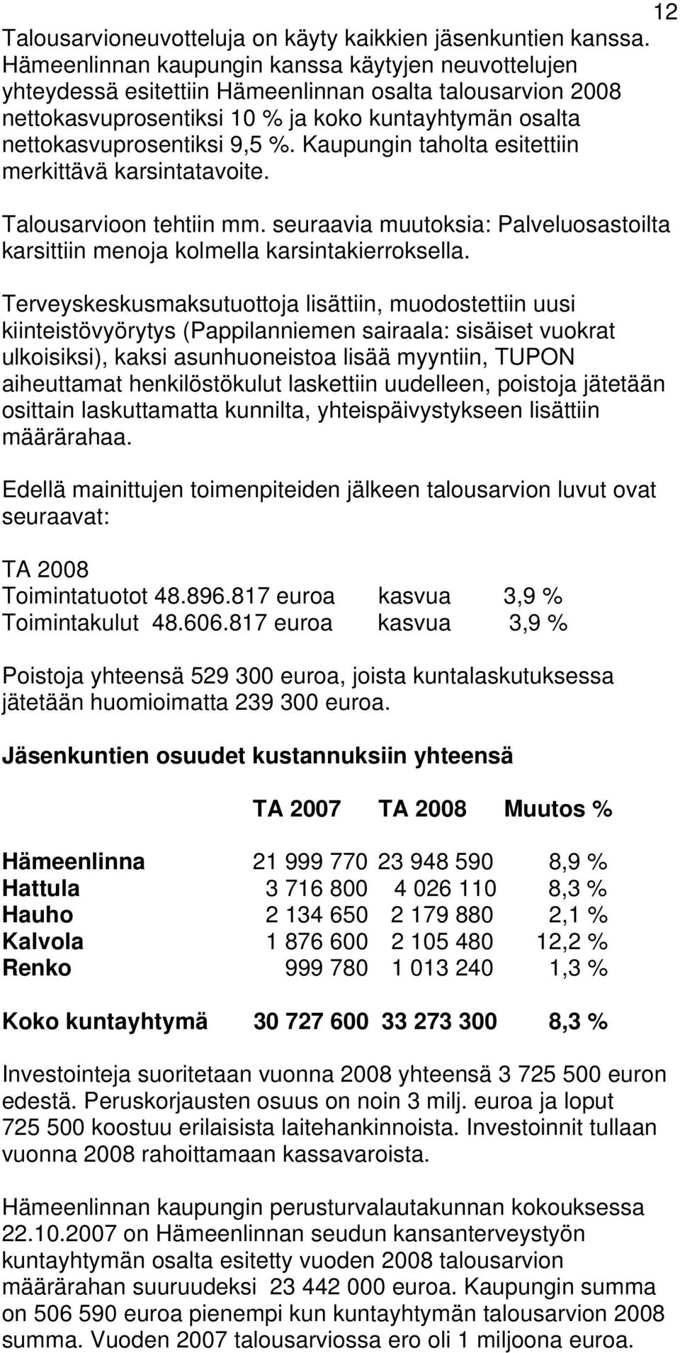 Kaupungin taholta esitettiin merkittävä karsintatavoite. Talousarvioon tehtiin mm. seuraavia muutoksia: Palveluosastoilta karsittiin menoja kolmella karsintakierroksella.