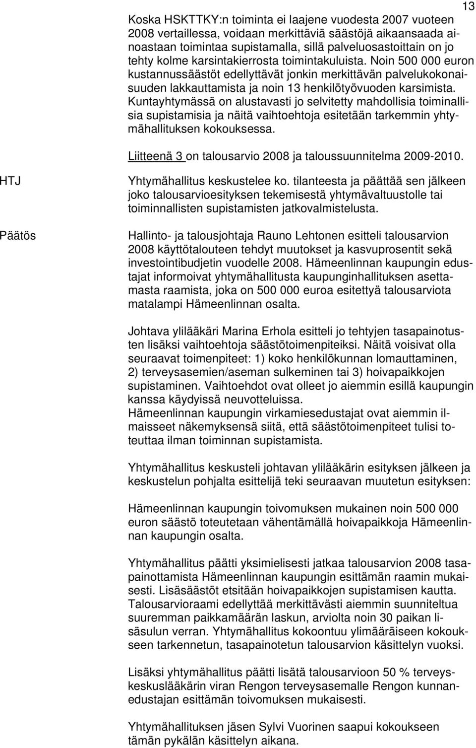 Kuntayhtymässä on alustavasti jo selvitetty mahdollisia toiminallisia supistamisia ja näitä vaihtoehtoja esitetään tarkemmin yhtymähallituksen kokouksessa.