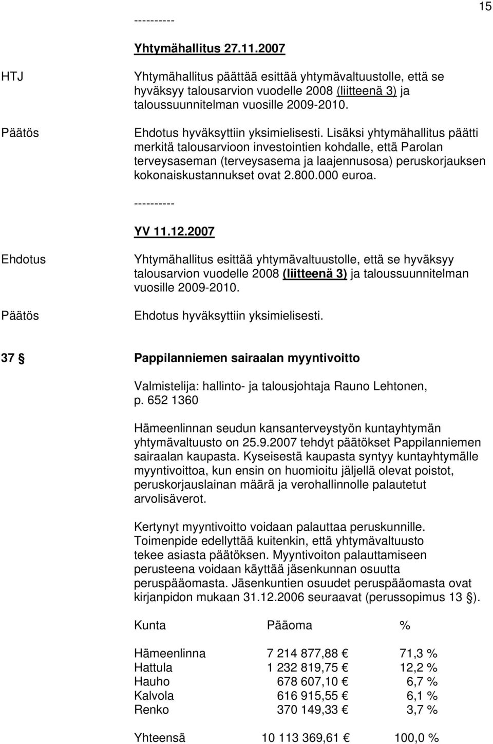 ---------- YV 11.12.2007 Ehdotus Yhtymähallitus esittää yhtymävaltuustolle, että se hyväksyy talousarvion vuodelle 2008 (liitteenä 3) ja taloussuunnitelman vuosille 2009-2010.