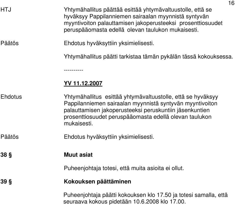 2007 Ehdotus Yhtymähallitus esittää yhtymävaltuustolle, että se hyväksyy Pappilanniemen sairaalan myynnistä syntyvän myyntivoiton palauttamisen jakoperusteeksi peruskuntiin jäsenkuntien