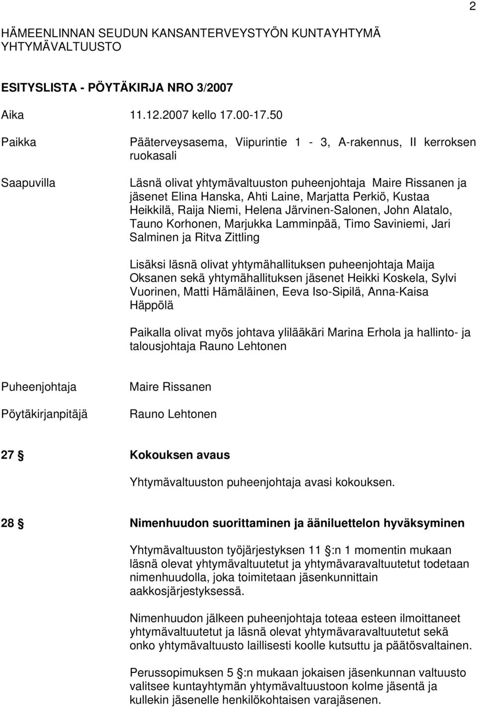 Perkiö, Kustaa Heikkilä, Raija Niemi, Helena Järvinen-Salonen, John Alatalo, Tauno Korhonen, Marjukka Lamminpää, Timo Saviniemi, Jari Salminen ja Ritva Zittling Lisäksi läsnä olivat yhtymähallituksen