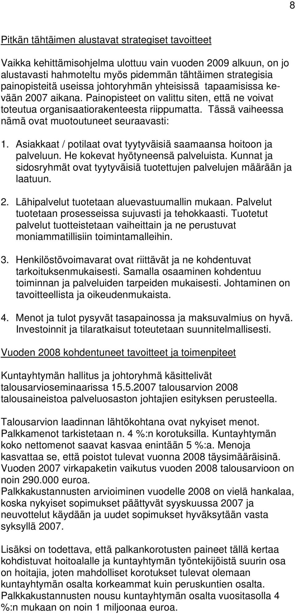 Tässä vaiheessa nämä ovat muotoutuneet seuraavasti: 1. Asiakkaat / potilaat ovat tyytyväisiä saamaansa hoitoon ja palveluun. He kokevat hyötyneensä palveluista.