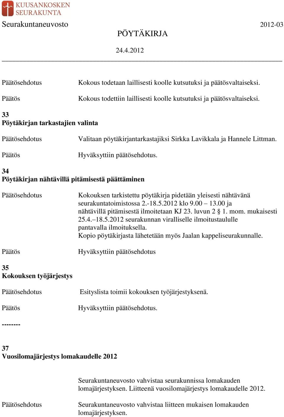 34 Pöytäkirjan nähtävillä pitämisestä päättäminen ehdotus Kokouksen tarkistettu pöytäkirja pidetään yleisesti nähtävänä seurakuntatoimistossa 2.-18.5.2012 klo 9.00 13.