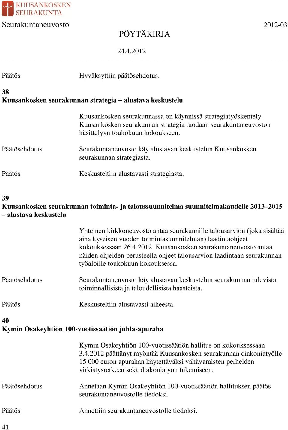 Keskusteltiin alustavasti strategiasta.