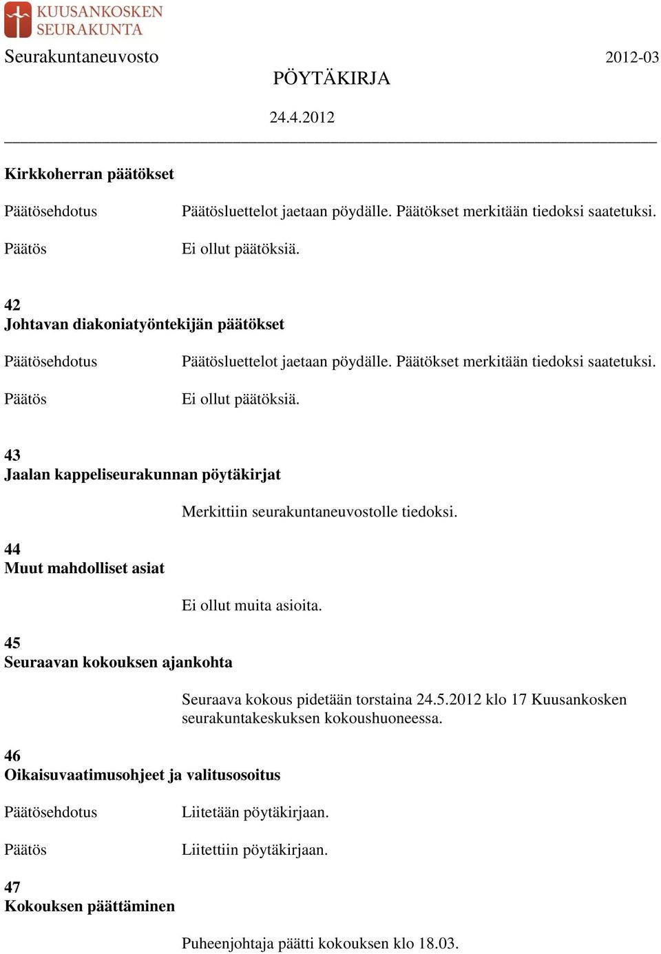 43 Jaalan kappeliseurakunnan pöytäkirjat 44 Muut mahdolliset asiat 45 Seuraavan kokouksen ajankohta Merkittiin seurakuntaneuvostolle tiedoksi. Ei ollut muita asioita.