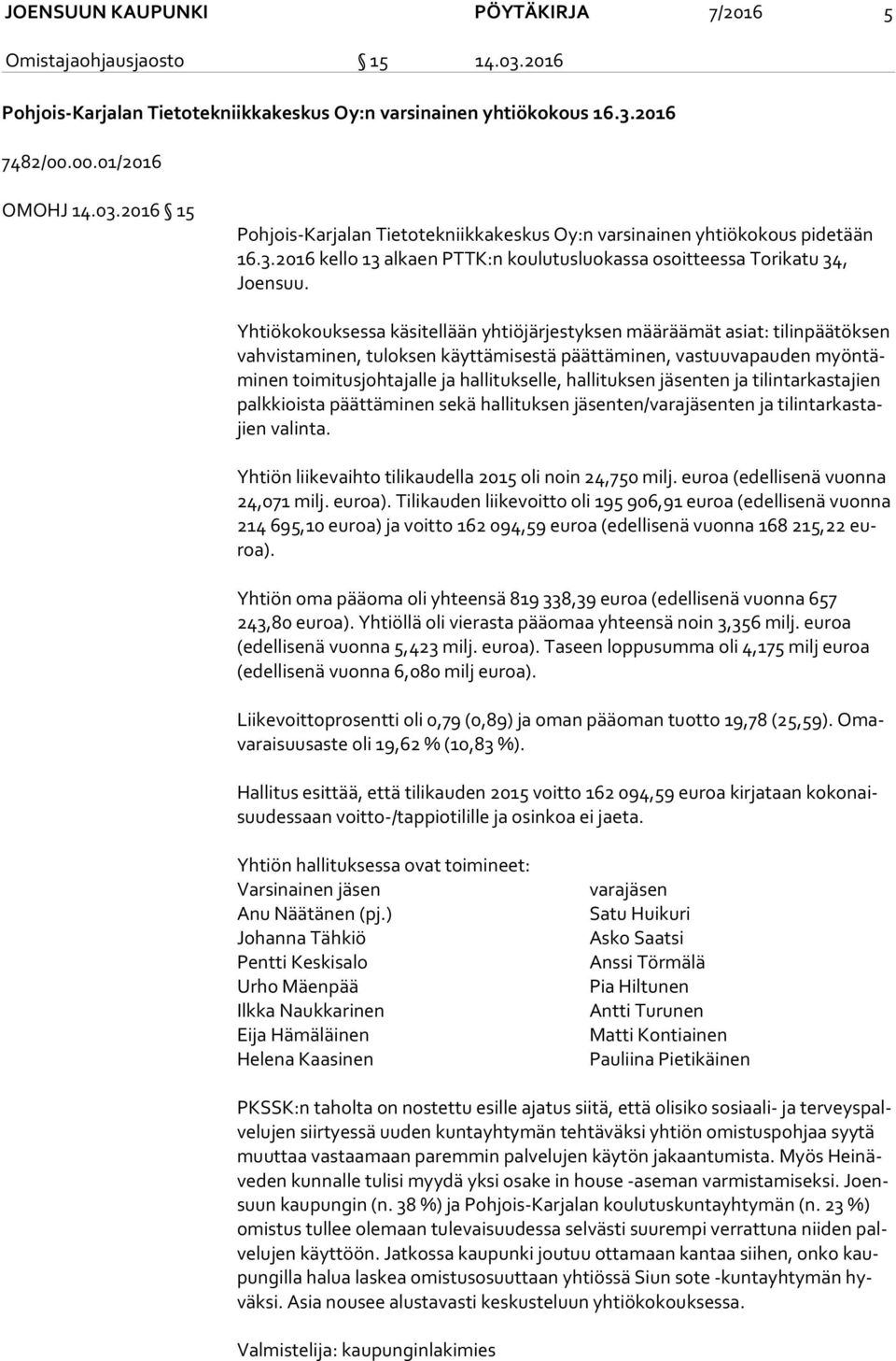 Yhtiökokouksessa käsitellään yhtiöjärjestyksen määräämät asiat: tilinpäätöksen vah vis ta mi nen, tuloksen käyttämisestä päättäminen, vastuuvapauden myön tämi nen toimitusjohtajalle ja hallitukselle,
