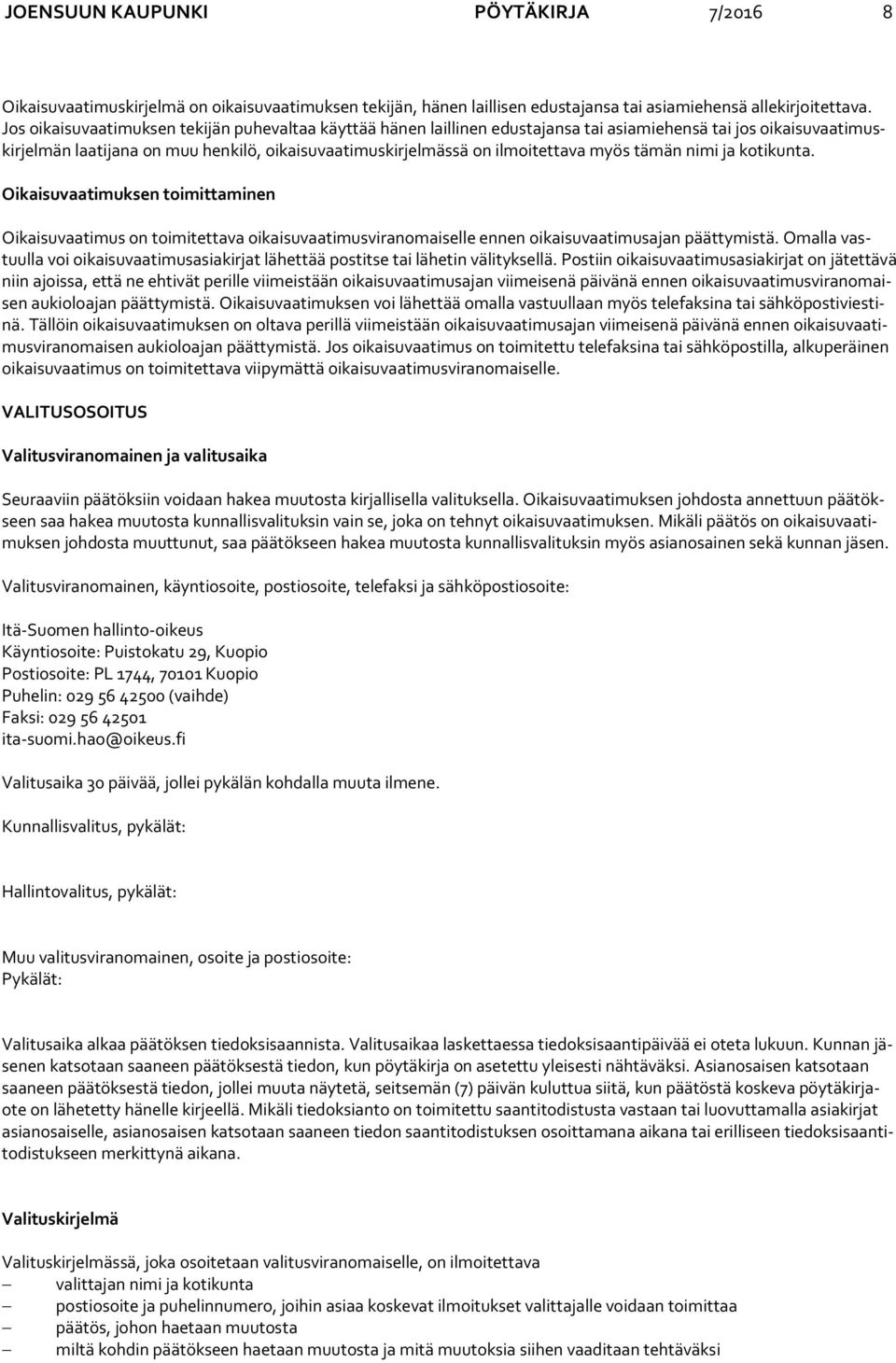 ilmoitettava myös tämän nimi ja kotikunta. Oikaisuvaatimuksen toimittaminen Oikaisuvaatimus on toimitettava oikaisuvaatimusviranomaiselle ennen oikaisuvaatimusajan päättymistä.