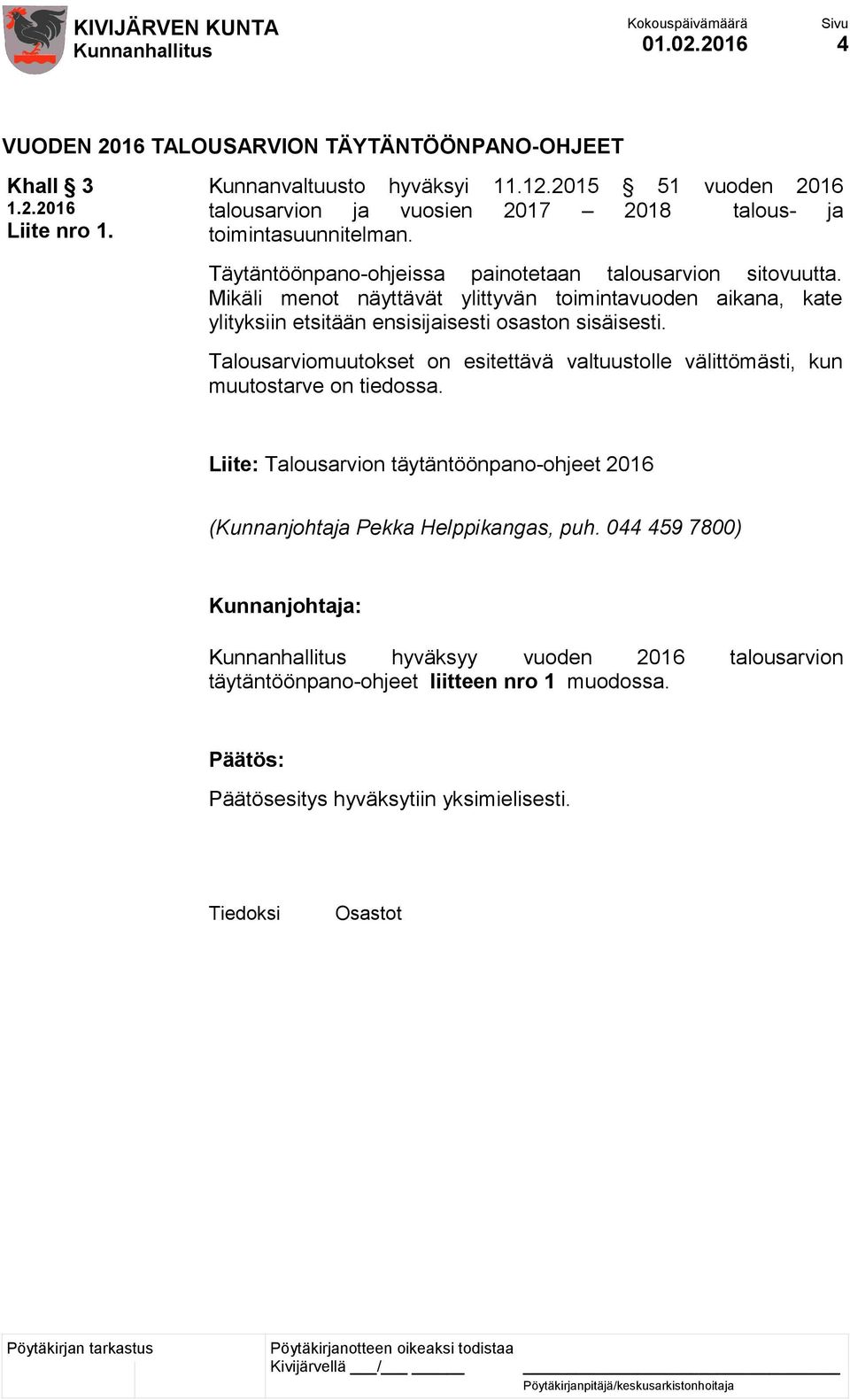 Mikäli menot näyttävät ylittyvän toimintavuoden aikana, kate ylityksiin etsitään ensisijaisesti osaston sisäisesti.