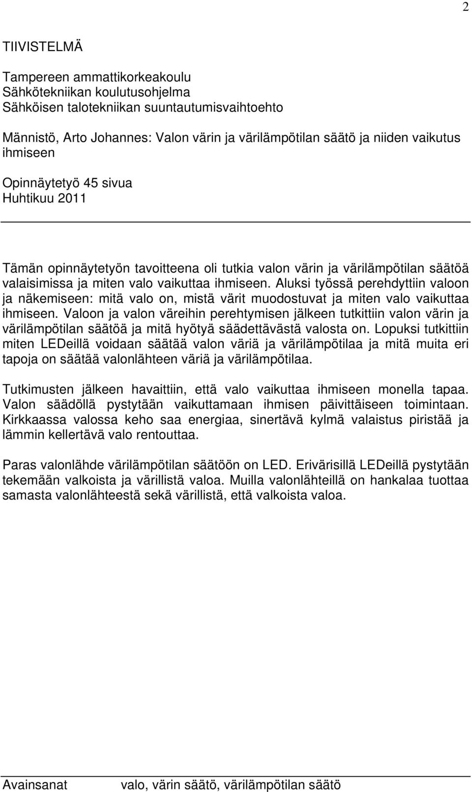 Aluksi työssä perehdyttiin valoon ja näkemiseen: mitä valo on, mistä värit muodostuvat ja miten valo vaikuttaa ihmiseen.