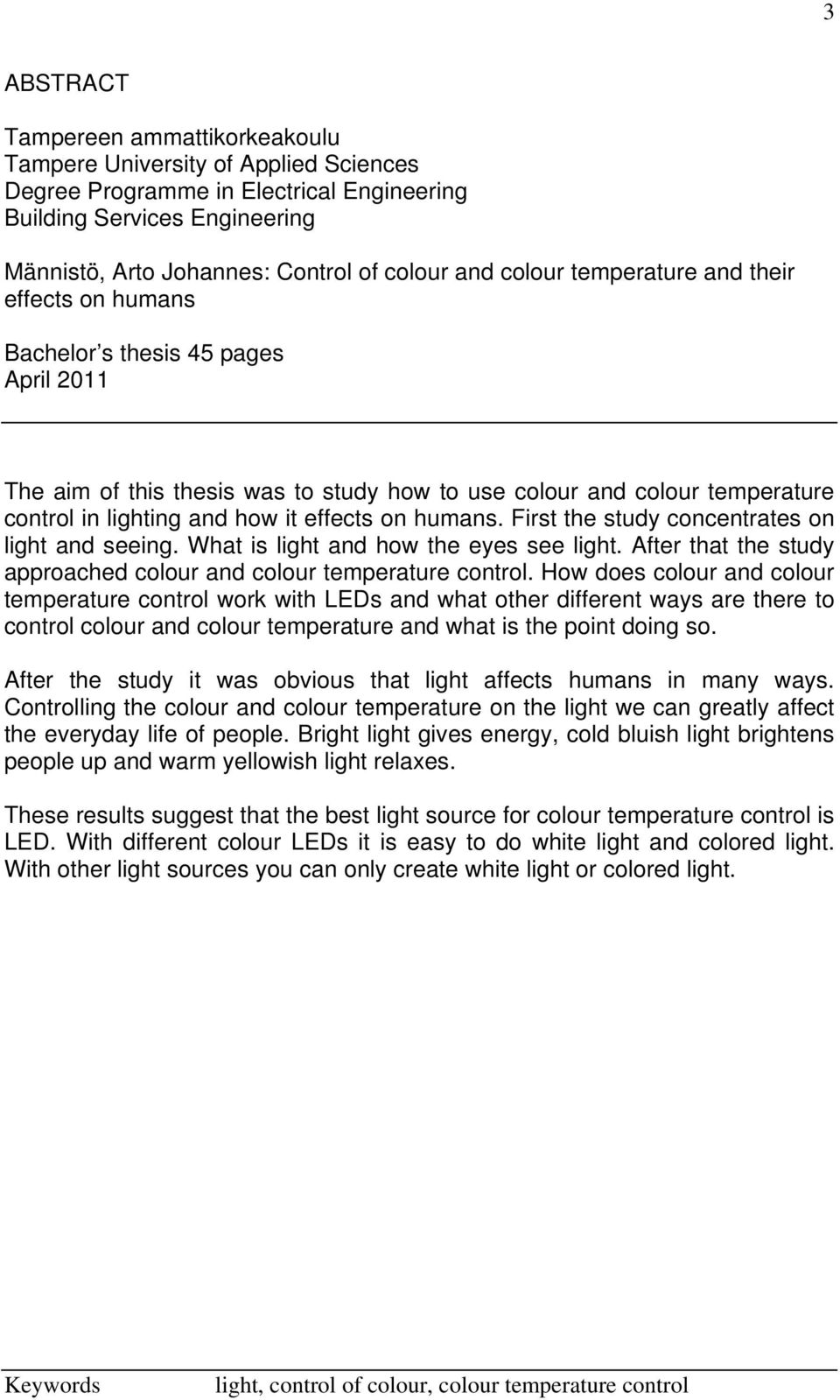 effects on humans. First the study concentrates on light and seeing. What is light and how the eyes see light. After that the study approached colour and colour temperature control.
