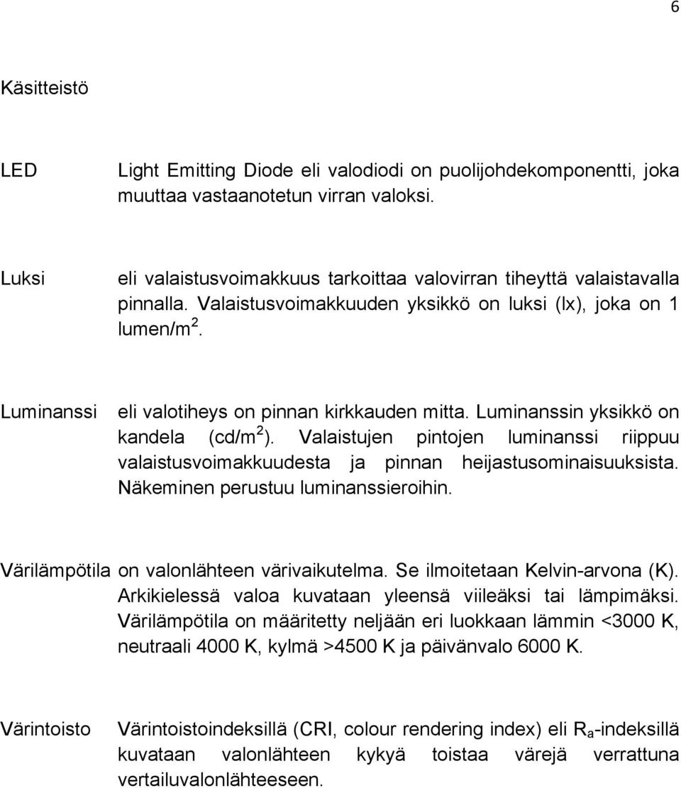 Luminanssi eli valotiheys on pinnan kirkkauden mitta. Luminanssin yksikkö on kandela (cd/m 2 ). Valaistujen pintojen luminanssi riippuu valaistusvoimakkuudesta ja pinnan heijastusominaisuuksista.