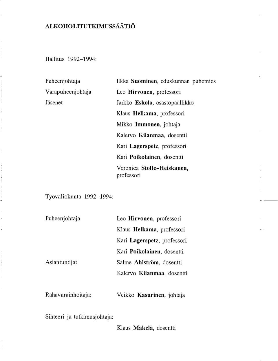 Stolte-Heiskanen, professori Työvaliokunta 1992-1994: Puheenjohtaja Asiantuntijat Leo Hirvonen, professori Klaus Helkama, professori Kari Lagerspetz, professori