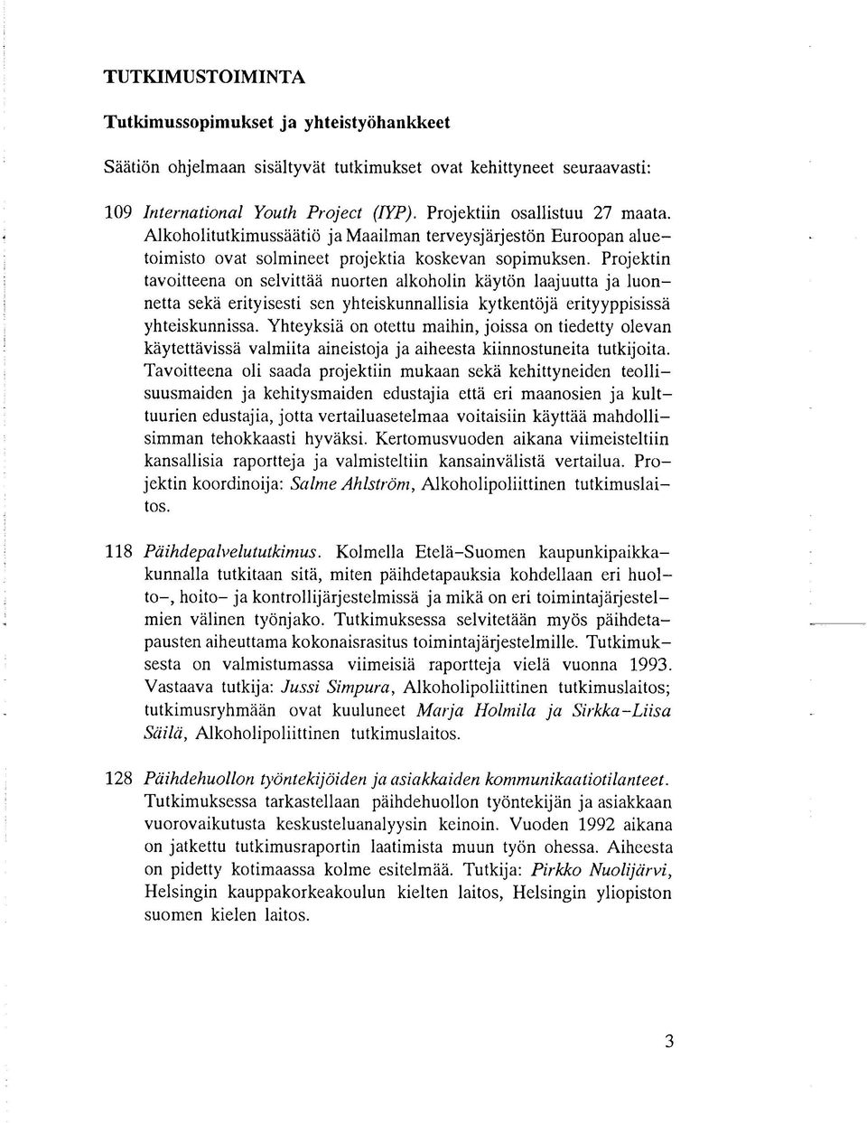 Projektin tavoitteena on selvittää nuorten alkoholin käytön laajuutta ja luonnetta sekä erityisesti sen yhteiskunnallisia kytkentöjä erityyppisissä yhteiskunnissa.