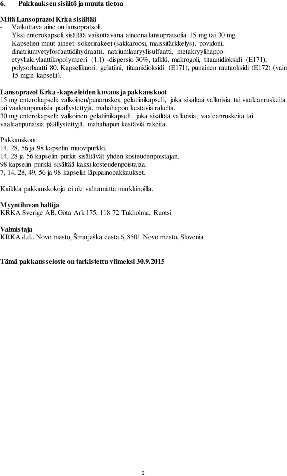 30%, talkki, makrogoli, titaanidioksidi (E171), polysorbaatti 80. Kapselikuori: gelatiini, titaanidioksidi (E171), punainen rautaoksidi (E172) (vain 15 mg:n kapselit).