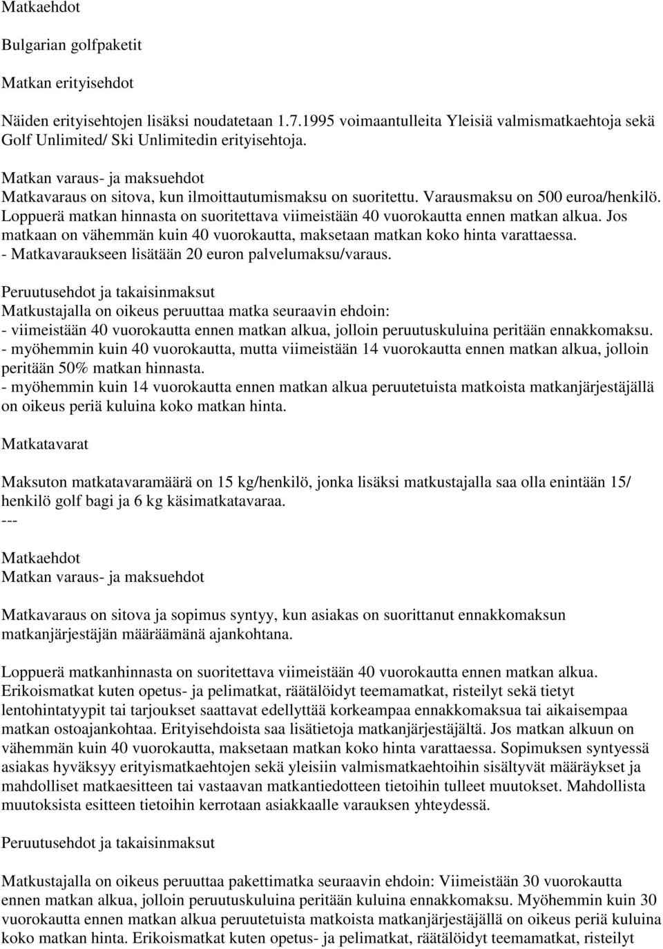 Loppuerä matkan hinnasta on suoritettava viimeistään 40 vuorokautta ennen matkan alkua. Jos matkaan on vähemmän kuin 40 vuorokautta, maksetaan matkan koko hinta varattaessa.