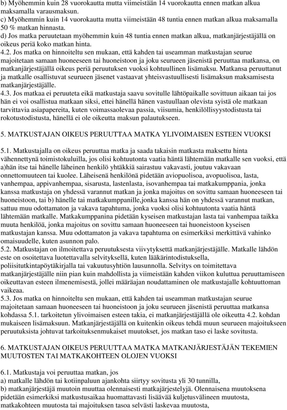 d) Jos matka peruutetaan myöhemmin kuin 48 tuntia ennen matkan alkua, matkanjärjestäjällä on oikeus periä koko matkan hinta. 4.2.