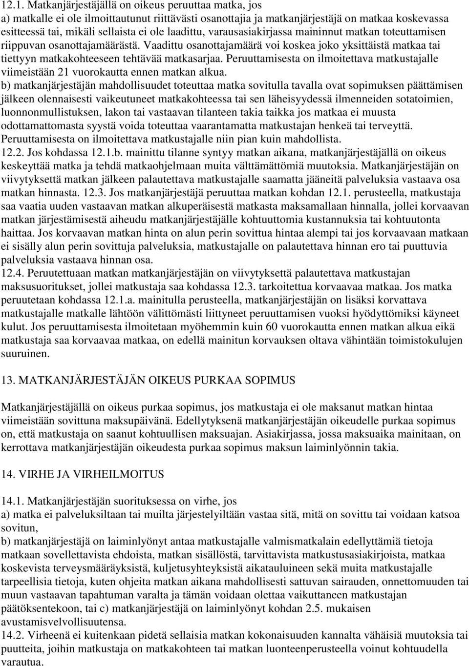 Peruuttamisesta on ilmoitettava matkustajalle viimeistään 21 vuorokautta ennen matkan alkua.