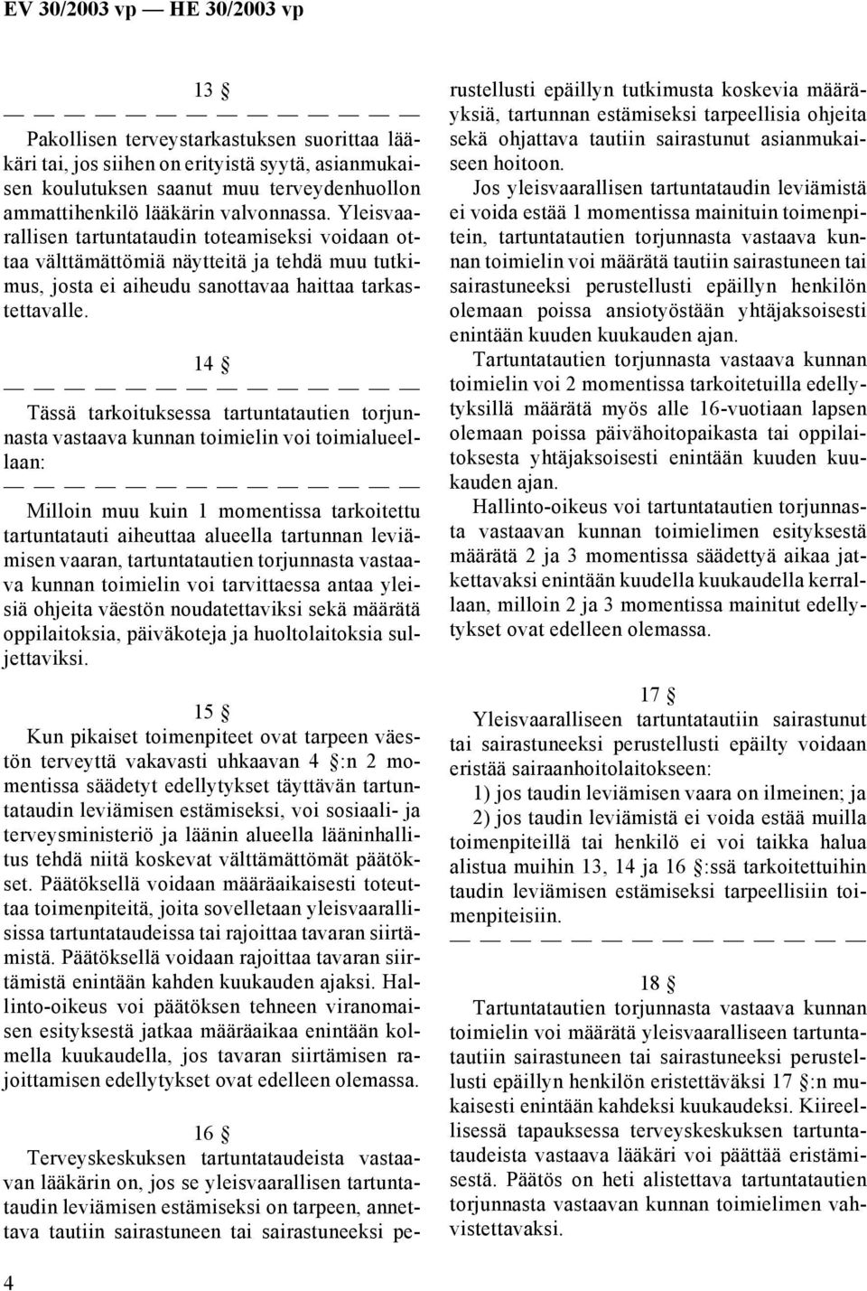 14 Tässä tarkoituksessa tartuntatautien torjunnasta vastaava kunnan toimielin voi toimialueellaan: Milloin muu kuin 1 momentissa tarkoitettu tartuntatauti aiheuttaa alueella tartunnan leviämisen