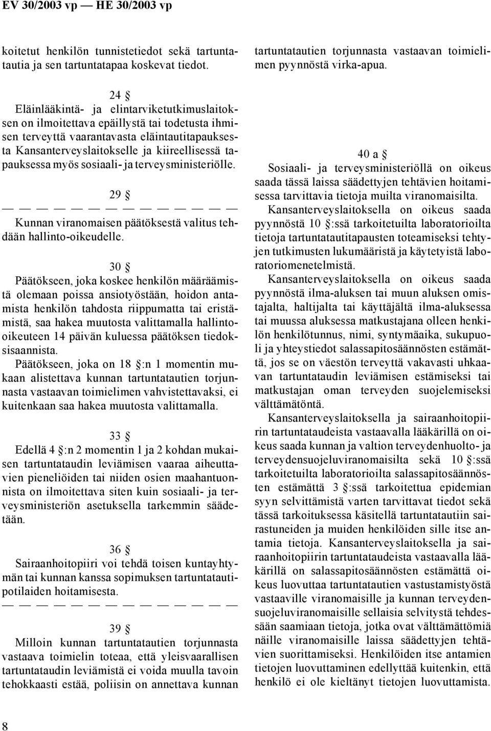 myös sosiaali- ja terveysministeriölle. 29 Kunnan viranomaisen päätöksestä valitus tehdään hallinto-oikeudelle.