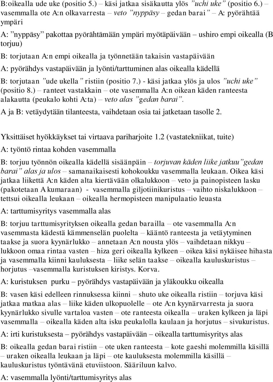 työnnetään takaisin vastapäivään A: pyörähdys vastapäivään ja lyönti/tarttuminen alas oikealla kädellä B: torjutaan ude ukella ristiin (positio 7.) - käsi jatkaa ylös ja ulos uchi uke (positio 8.