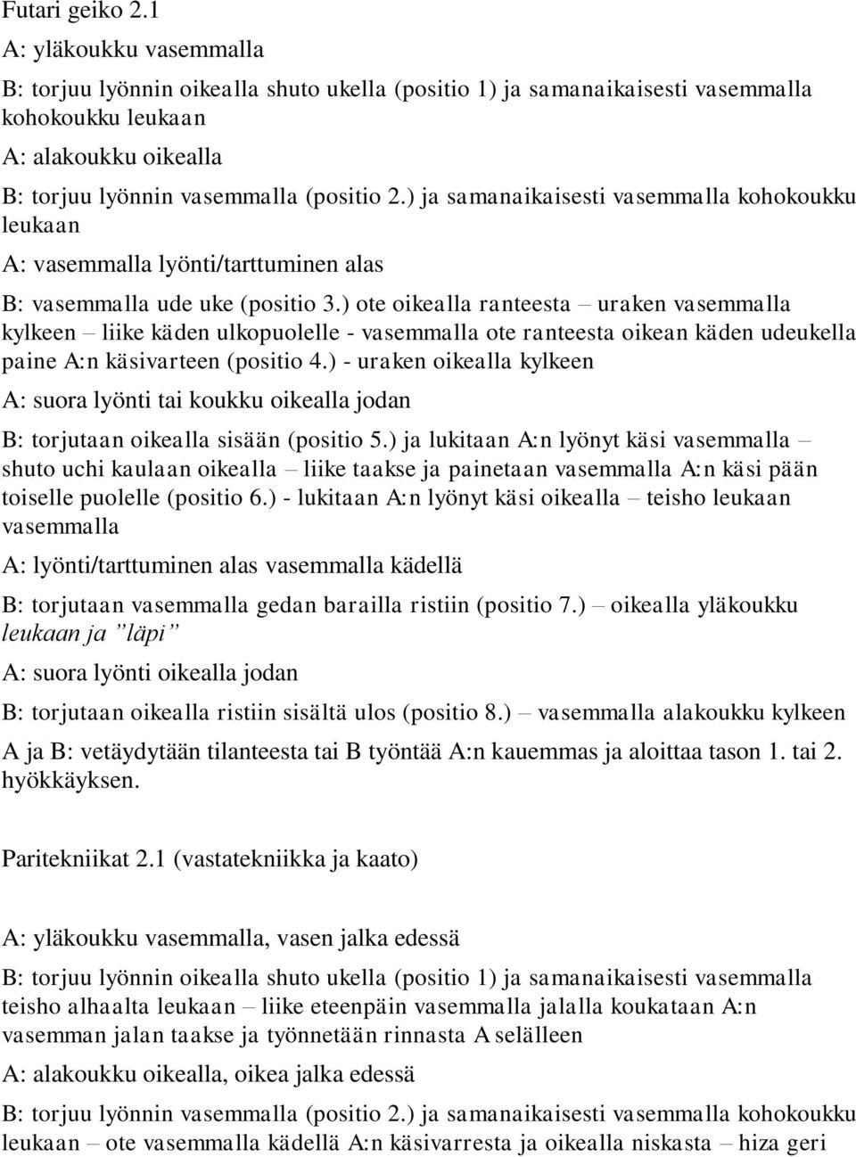 ) ja samanaikaisesti vasemmalla kohokoukku leukaan A: vasemmalla lyönti/tarttuminen alas B: vasemmalla ude uke (positio 3.