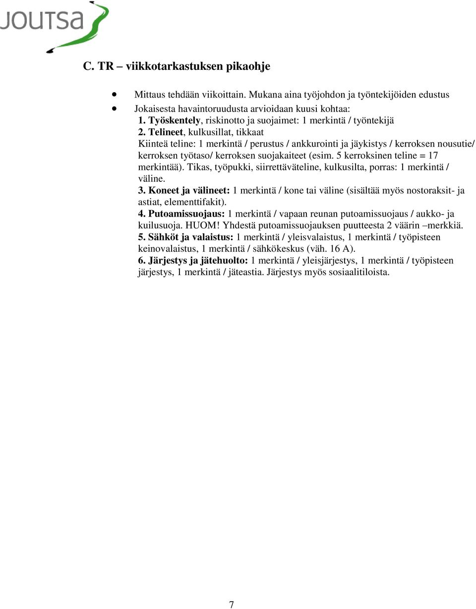 Telineet, kulkusillat, tikkaat Kiinteä teline: 1 merkintä / perustus / ankkurointi ja jäykistys / kerroksen nousutie/ kerroksen työtaso/ kerroksen suojakaiteet (esim.