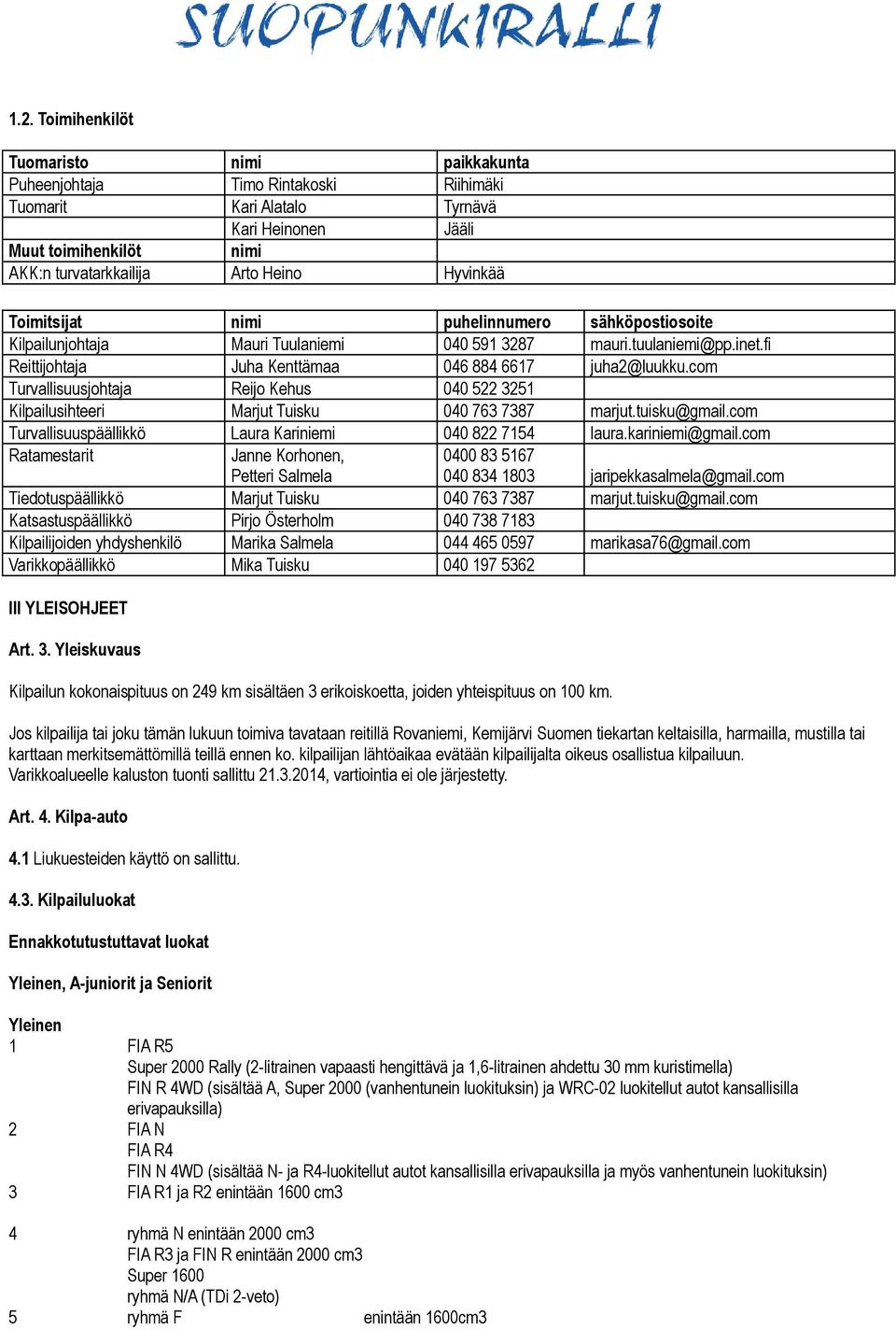 com Turvallisuusjohtaja Reijo Kehus 040 522 3251 Kilpailusihteeri Marjut Tuisku 040 763 7387 marjut.tuisku@gmail.com Turvallisuuspäällikkö Laura Kariniemi 040 822 7154 laura.kariniemi@gmail.