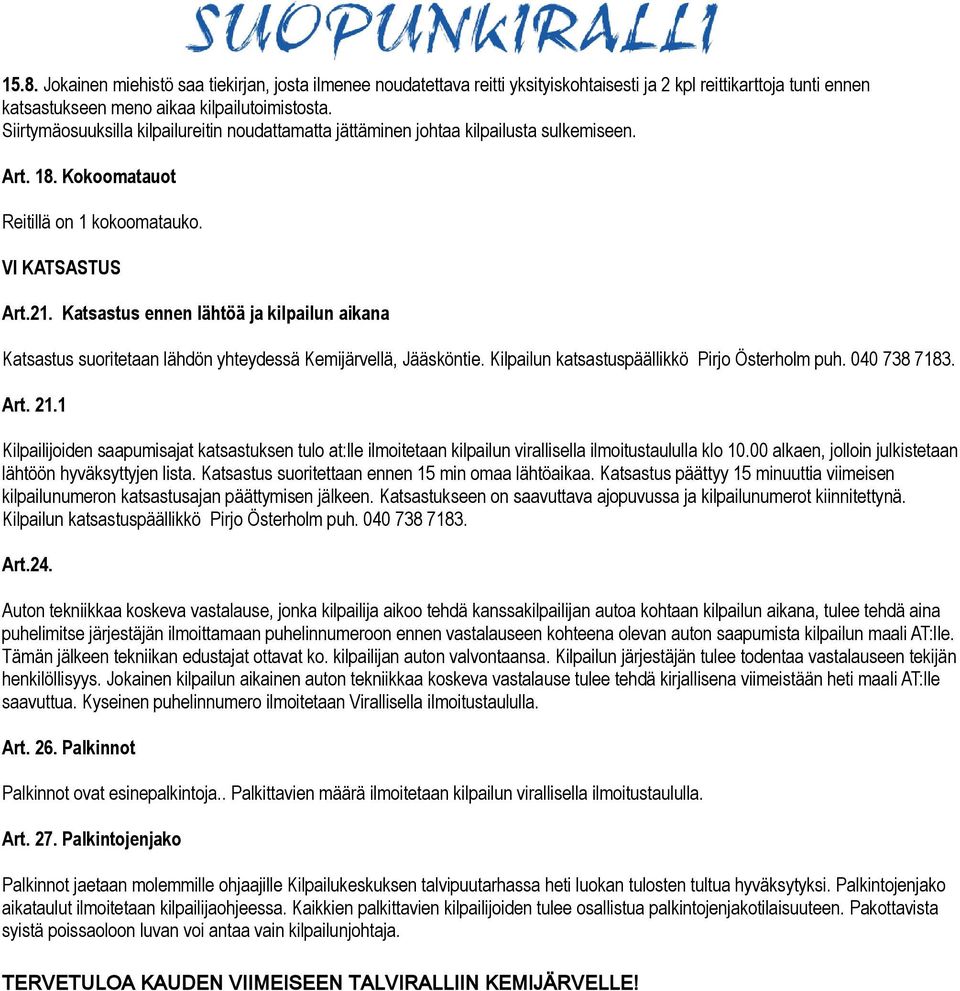 Katsastus ennen lähtöä ja kilpailun aikana Katsastus suoritetaan lähdön yhteydessä Kemijärvellä, Jääsköntie. Kilpailun katsastuspäällikkö Pirjo Österholm puh. 040 738 7183. Art. 21.