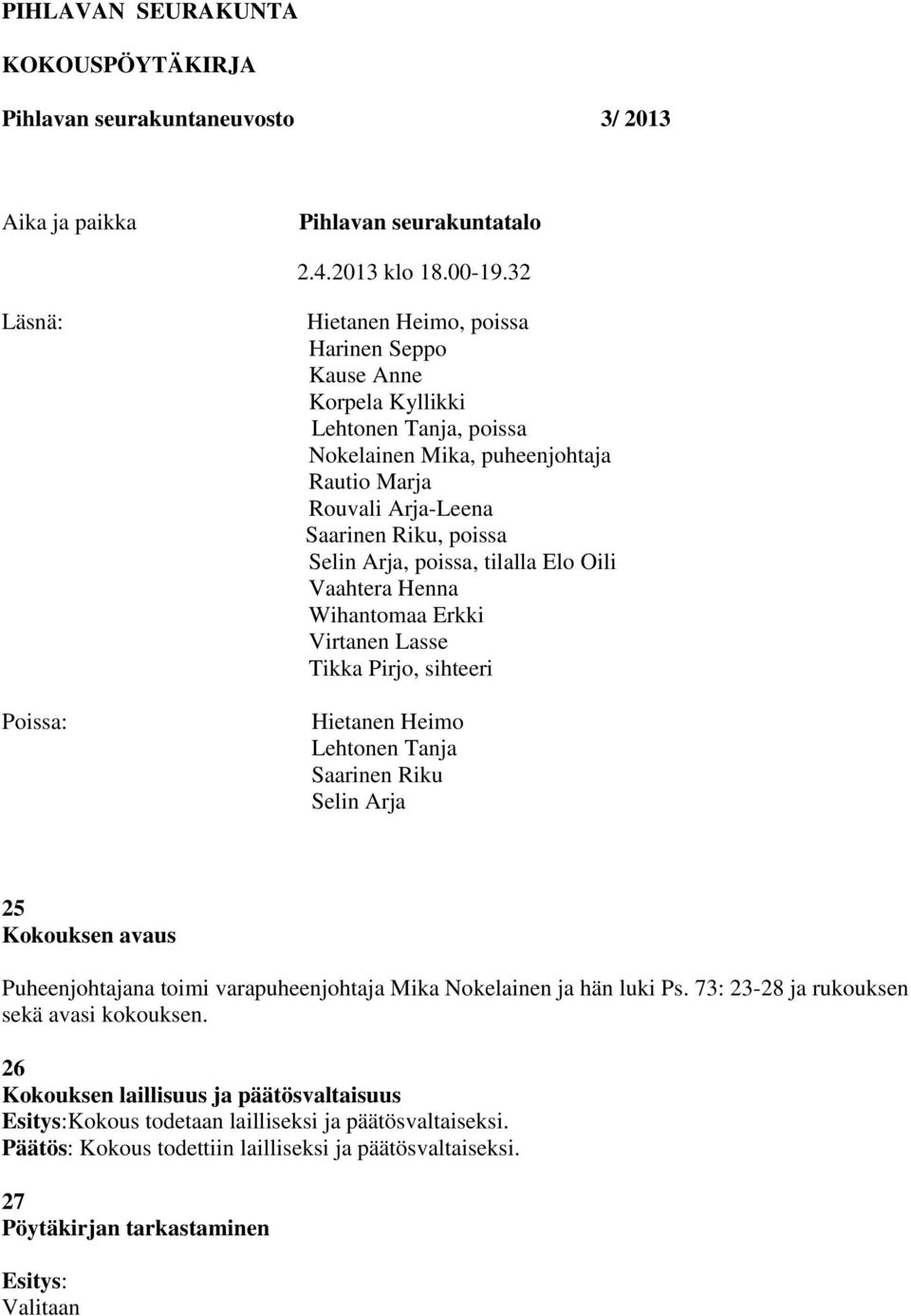 Arja, poissa, tilalla Elo Oili Vaahtera Henna Wihantomaa Erkki Virtanen Lasse Tikka Pirjo, sihteeri Hietanen Heimo Lehtonen Tanja Saarinen Riku Selin Arja 25 Kokouksen avaus Puheenjohtajana toimi