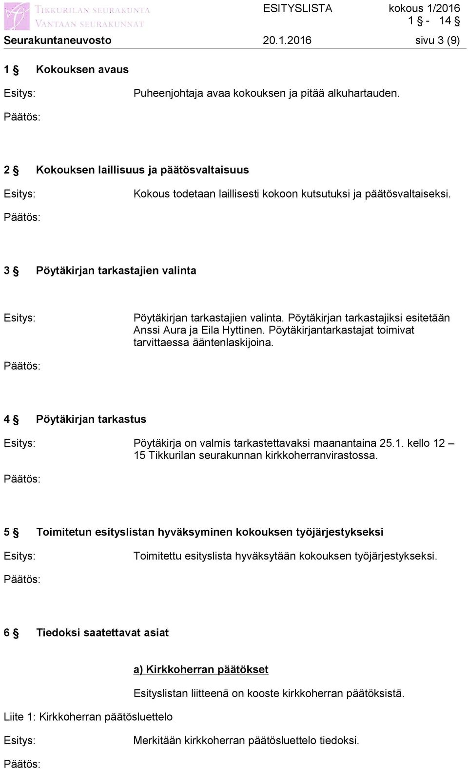 Pöytäkirjan tarkastajiksi esitetään Anssi Aura ja Eila Hyttinen. Pöytäkirjantarkastajat toimivat tarvittaessa ääntenlaskijoina.