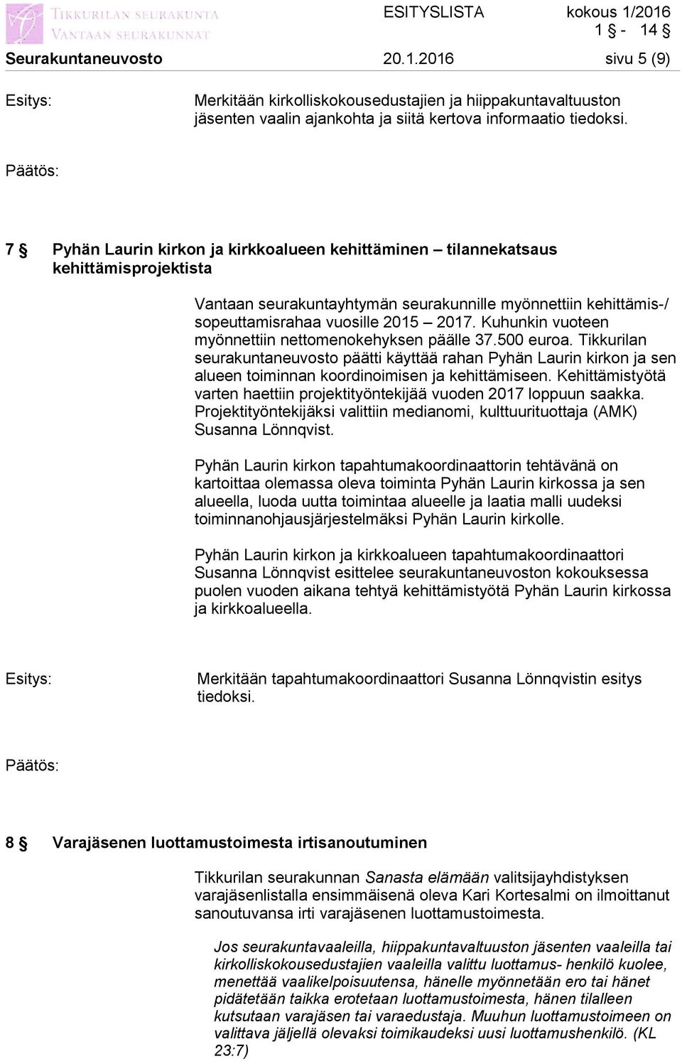 Kuhunkin vuoteen myönnettiin nettomenokehyksen päälle 37.500 euroa. Tikkurilan seurakuntaneuvosto päätti käyttää rahan Pyhän Laurin kirkon ja sen alueen toiminnan koordinoimisen ja kehittämiseen.