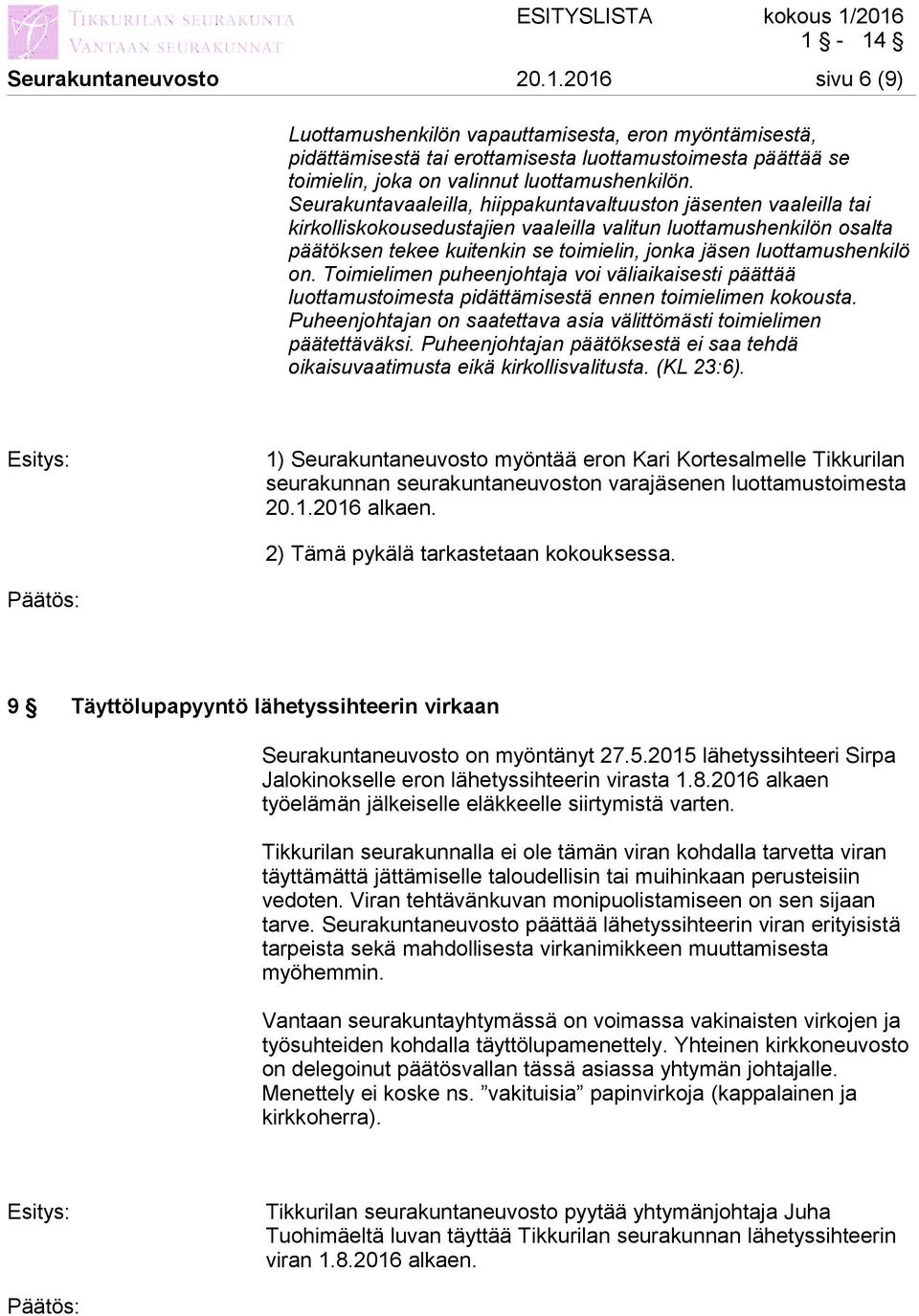 Seurakuntavaaleilla, hiippakuntavaltuuston jäsenten vaaleilla tai kirkolliskokousedustajien vaaleilla valitun luottamushenkilön osalta päätöksen tekee kuitenkin se toimielin, jonka jäsen